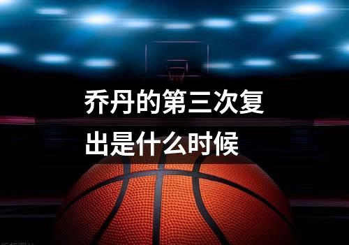 乔丹的第三次复出是什么时候