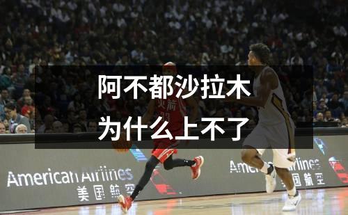 阿不都沙拉木为什么上不了