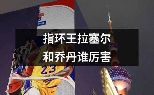 指环王拉塞尔和乔丹谁厉害