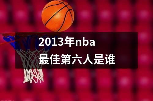 2013年nba最佳第六人是谁