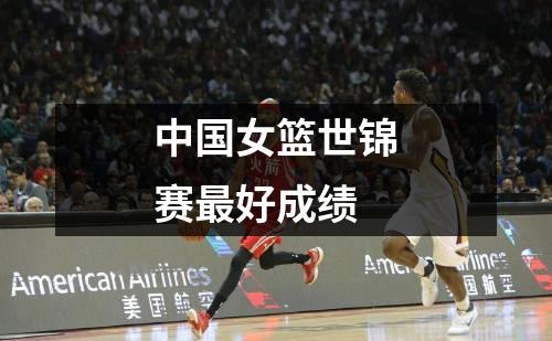 中国女篮世锦赛最好成绩