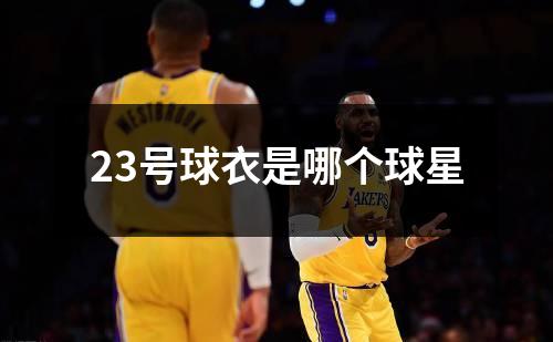 23号球衣是哪个球星