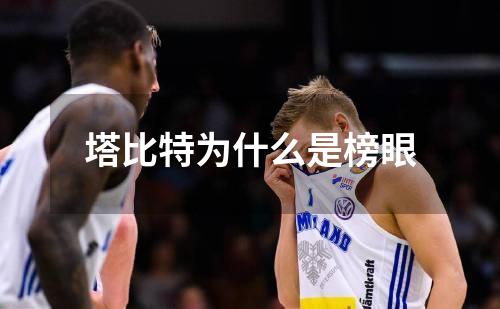 塔比特为什么是榜眼