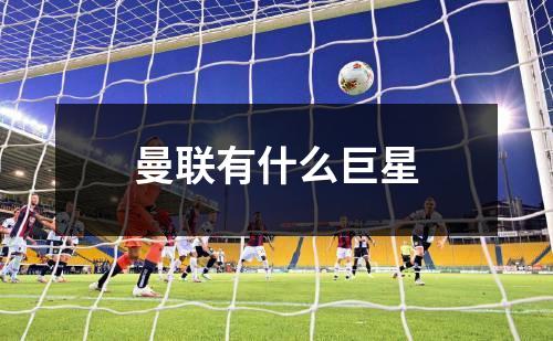 曼联有什么巨星