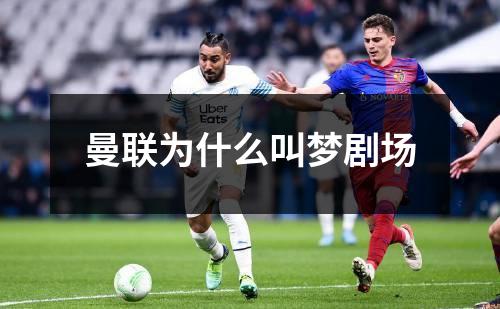 曼联为什么叫梦剧场