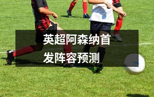 英超阿森纳首发阵容预测
