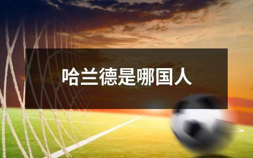 哈兰德是哪国人
