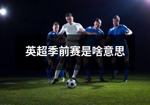 英超季前赛是啥意思