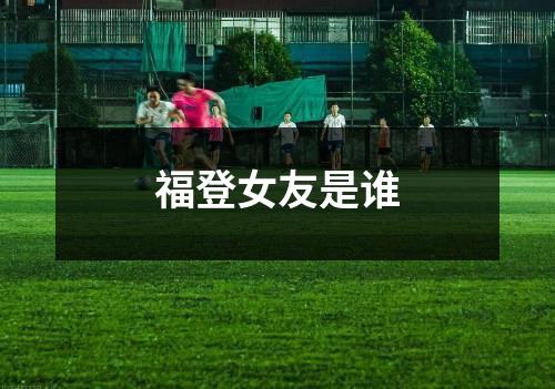 福登女友是谁