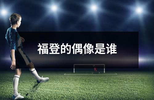 福登的偶像是谁