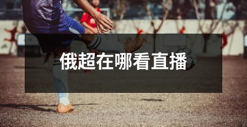 俄超在哪看直播