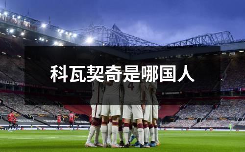科瓦契奇是哪国人