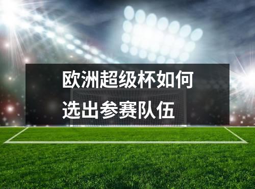 欧洲超级杯如何选出参赛队伍