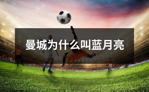 曼城为什么叫蓝月亮