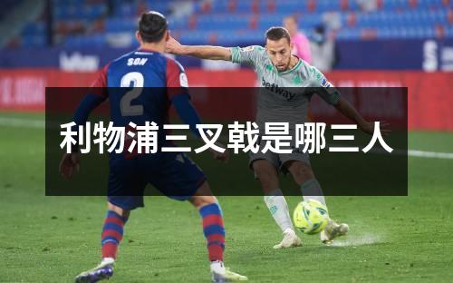 利物浦三叉戟是哪三人