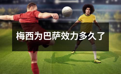 梅西为巴萨效力多久了