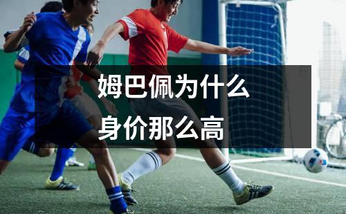 姆巴佩为什么身价那么高