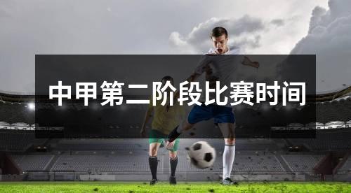 中甲第二阶段比赛时间
