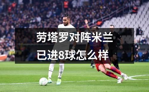劳塔罗对阵米兰已进8球怎么样