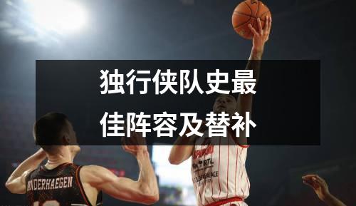 独行侠队史最佳阵容及替补