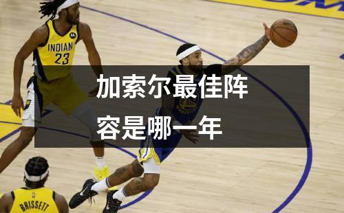 加索尔最佳阵容是哪一年