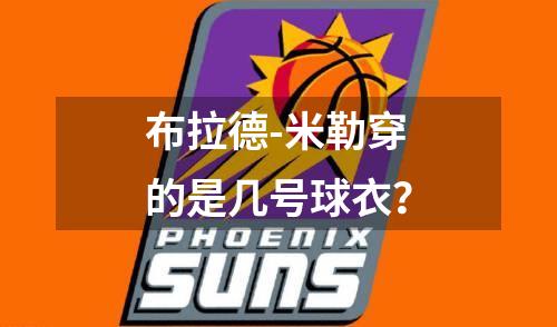 布拉德-米勒穿的是几号球衣？