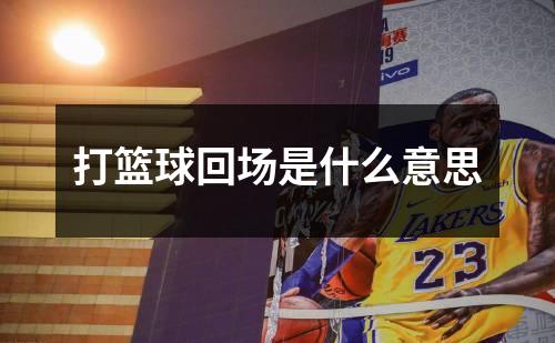 打篮球回场是什么意思
