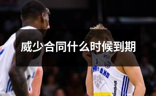 威少合同什么时候到期