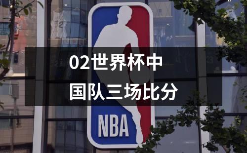 02世界杯中国队三场比分