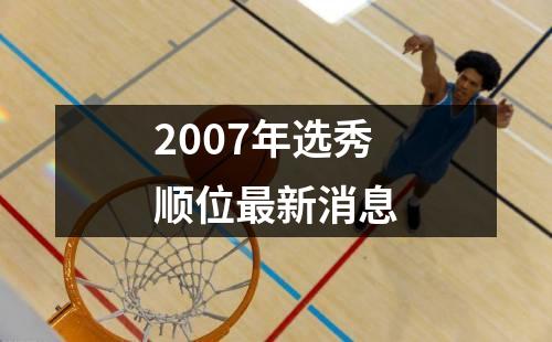 2007年选秀顺位最新消息
